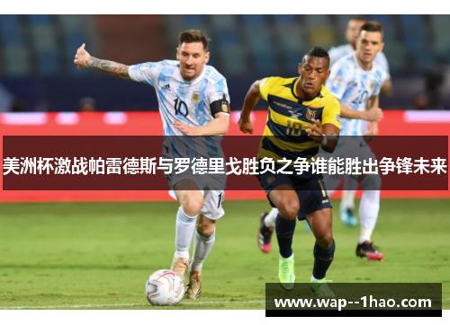 美洲杯激战帕雷德斯与罗德里戈胜负之争谁能胜出争锋未来