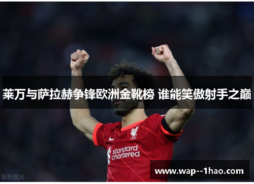 莱万与萨拉赫争锋欧洲金靴榜 谁能笑傲射手之巅