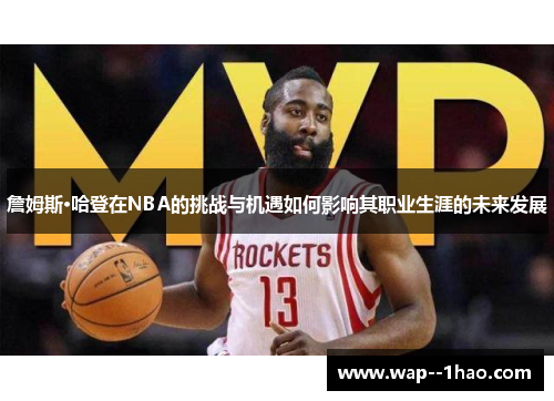 詹姆斯·哈登在NBA的挑战与机遇如何影响其职业生涯的未来发展
