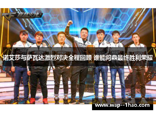 诺艾莎与萨瓦达激烈对决全程回顾 谁能问鼎最终胜利荣耀