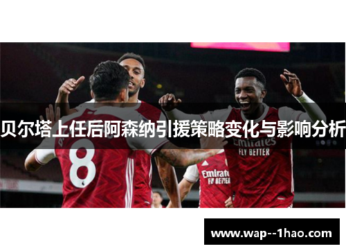 贝尔塔上任后阿森纳引援策略变化与影响分析