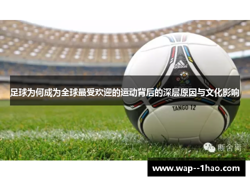足球为何成为全球最受欢迎的运动背后的深层原因与文化影响