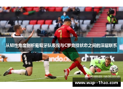 从韧性角度剖析葡萄牙队表现与C罗竞技状态之间的深层联系