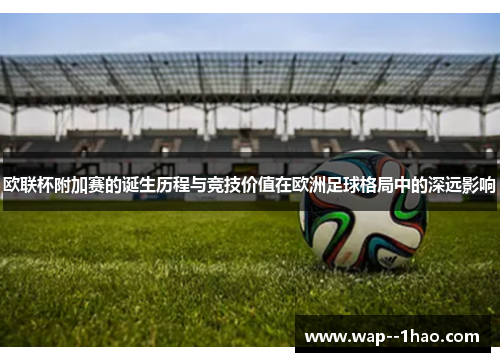 欧联杯附加赛的诞生历程与竞技价值在欧洲足球格局中的深远影响