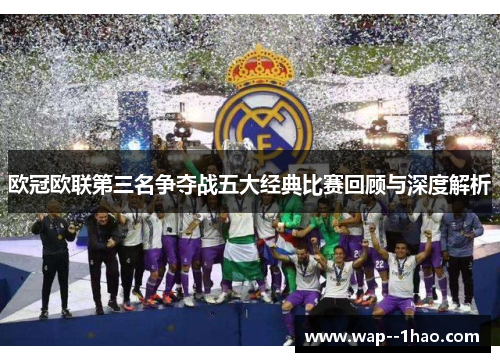 欧冠欧联第三名争夺战五大经典比赛回顾与深度解析