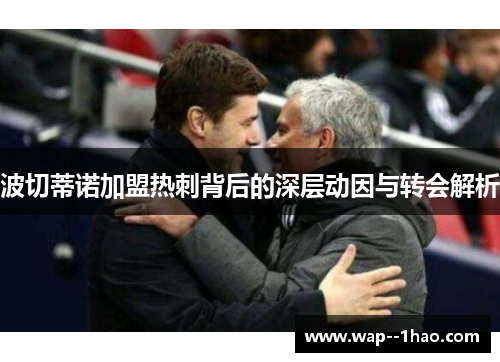 波切蒂诺加盟热刺背后的深层动因与转会解析 波切蒂诺加盟热刺背后的深层动因与转会解析