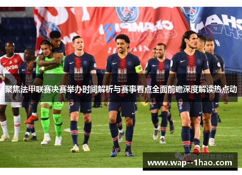 聚焦法甲联赛决赛举办时间解析与赛事看点全面前瞻深度解读热点动 聚焦法甲联赛决赛举办时间解析与赛事看点全面前瞻深度解读热点动
