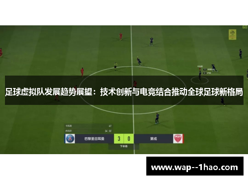 足球虚拟队发展趋势展望:技术创新与电竞结合推动全球足球新格局 足球虚拟队发展趋势展望:技术创新与电竞结合推动全球足球新格局