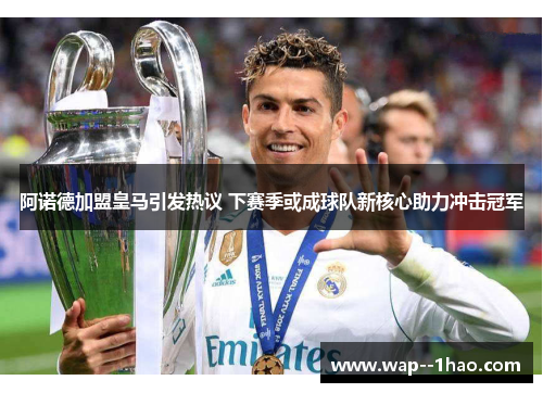 阿诺德加盟皇马引发热议 下赛季或成球队新核心助力冲击冠军 阿诺德加盟皇马引发热议 下赛季或成球队新核心助力冲击冠军