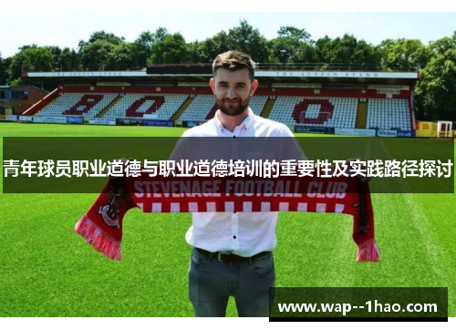 青年球员职业道德与职业道德培训的重要性及实践路径探讨 青年球员职业道德与职业道德培训的重要性及实践路径探讨