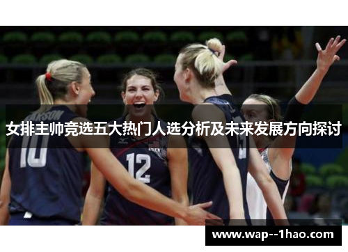 女排主帅竞选五大热门人选分析及未来发展方向探讨