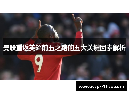 曼联重返英超前五之路的五大关键因素解析 曼联重返英超前五之路的五大关键因素解析
