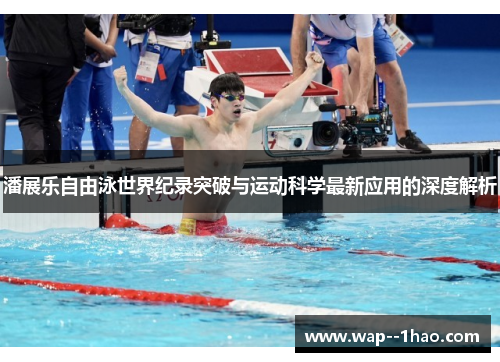 潘展乐自由泳世界纪录突破与运动科学最新应用的深度解析