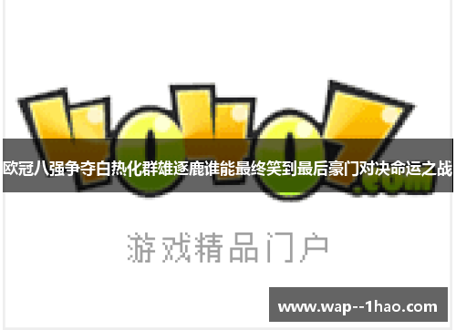 欧冠八强争夺白热化群雄逐鹿谁能最终笑到最后豪门对决命运之战 欧冠八强争夺白热化群雄逐鹿谁能最终笑到最后豪门对决命运之战