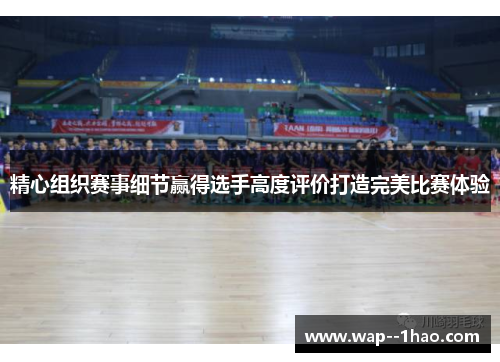 精心组织赛事细节赢得选手高度评价打造完美比赛体验
