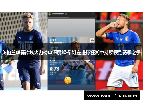 英格兰联赛锋线火力榜单深度解析 谁在进球狂潮中持续领跑赛季之争 英格兰联赛锋线火力榜单深度解析 谁在进球狂潮中持续领跑赛季之争