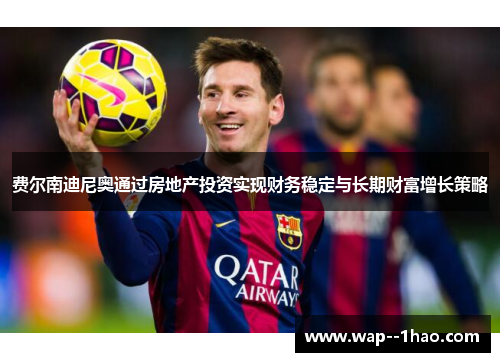 费尔南迪尼奥通过房地产投资实现财务稳定与长期财富增长策略 费尔南迪尼奥通过房地产投资实现财务稳定与长期财富增长策略