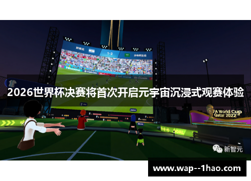 2026世界杯决赛将首次开启元宇宙沉浸式观赛体验