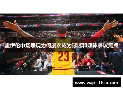 霍伊伦中场表现为何屡次成为球迷和媒体争议焦点