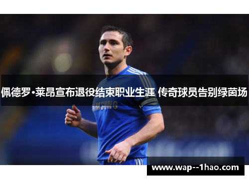 佩德罗·莱昂宣布退役结束职业生涯 传奇球员告别绿茵场
