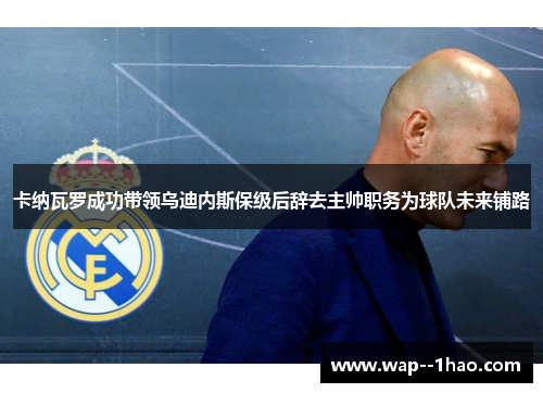 卡纳瓦罗成功带领乌迪内斯保级后辞去主帅职务为球队未来铺路