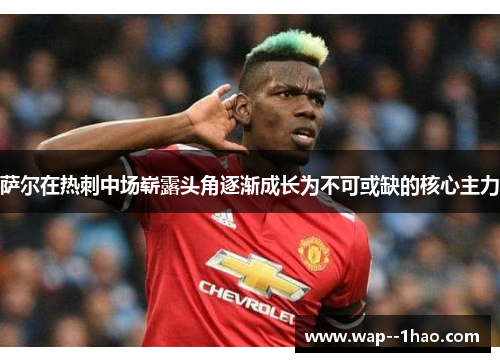萨尔在热刺中场崭露头角逐渐成长为不可或缺的核心主力 萨尔在热刺中场崭露头角逐渐成长为不可或缺的核心主力